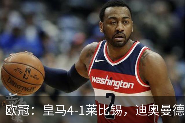 欧冠：皇马4-1莱比锡，迪奥曼德凌空世界波，姆巴佩传射
