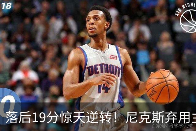 落后19分惊天逆转！尼克斯弃用主力绝境翻盘