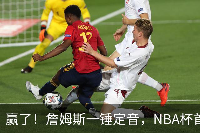 赢了！詹姆斯一锤定音，NBA杯首胜……
