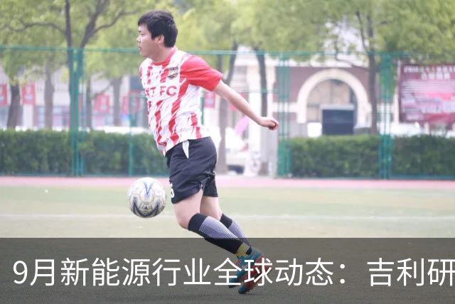 9月新能源行业全球动态：吉利研发超快充、蔚来吉利达成换电合作、宁德时代重构铜箔供应链......